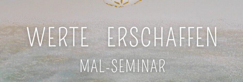 MAlseminar, WERTE - Coaching, Werte arbeit, Persönlichkeitsentwicklung, Bewusstsein, Bewusstseinsentwicklung, Neue Erde, Erfahrungsseminar, Reutlingen, Tanja Robisch